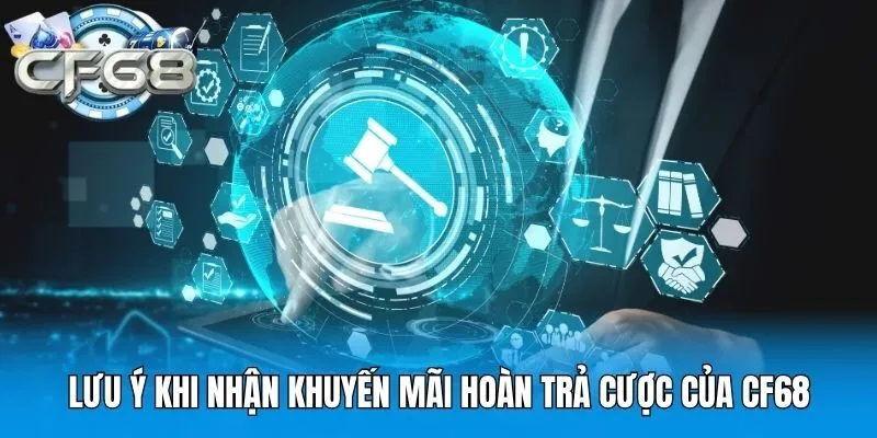Lưu ý khi nhận khuyến mãi hoàn trả cược của CF68